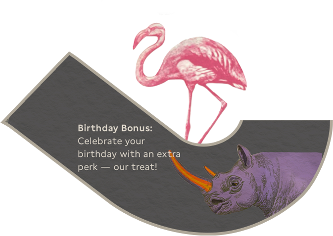 Birthday Bonus: Celebrate your birthday with an extra perk—our treat!