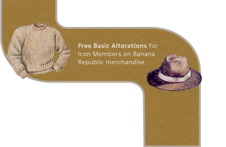 Free basic alterations for Icon Members on Banana Republic merchandise.